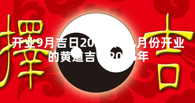 开业9月吉日2025年 九月份开业的黄道吉日2025年